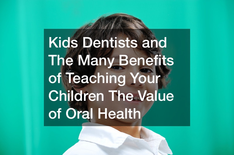 Kids Dentists and The Many Benefits of Teaching Your Children The Value of Oral Health