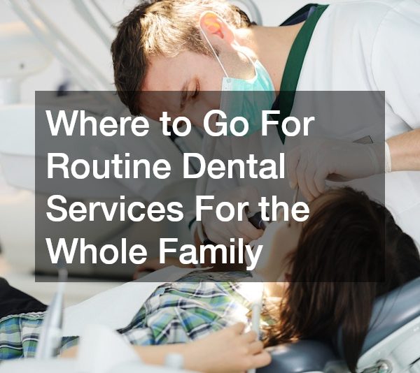 Where to Go For Routine Dental Services For the Whole Family