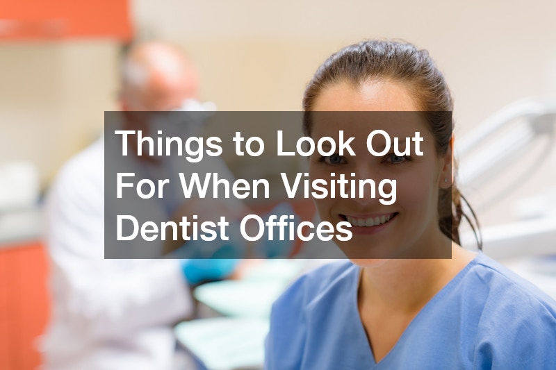 Things to Look Out For When Visiting Dentist Offices