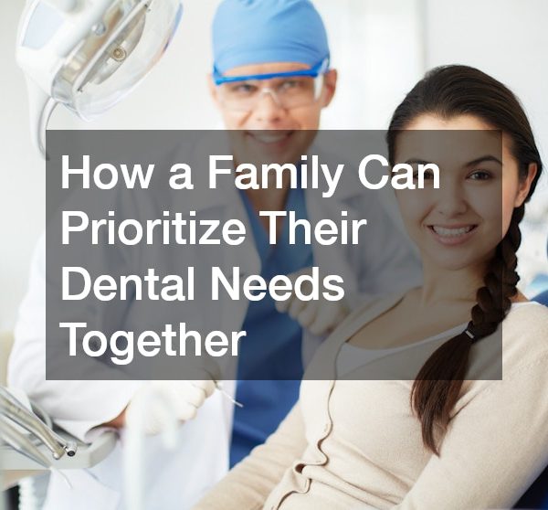How a Family Can Prioritize Their Dental Needs Together