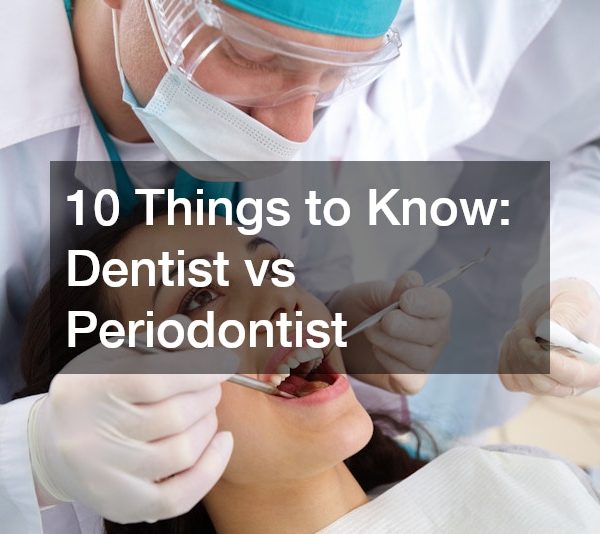 10 Things to Know Dentist vs Periodontist