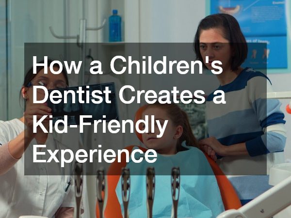 How a Children’s Dentist Creates a Kid-Friendly Experience