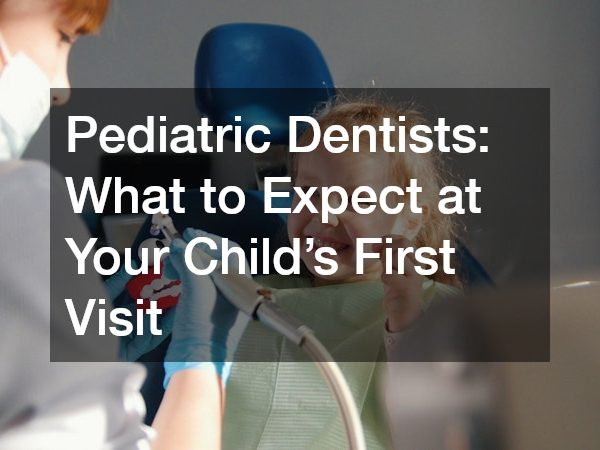 Pediatric Dentists What to Expect at Your Child’s First Visit