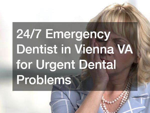 24/7 Emergency Dentist in Vienna VA for Urgent Dental Problems