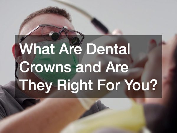 What Are Dental Crowns and Are They Right For You?