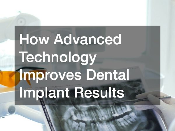 How Advanced Technology Improves Dental Implant Results