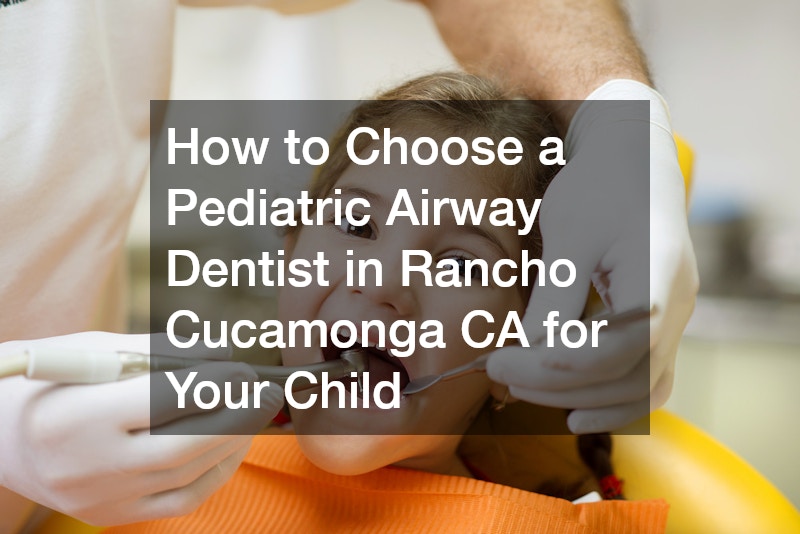 How to Choose a Pediatric Airway Dentist in Rancho Cucamonga CA for Your Child
