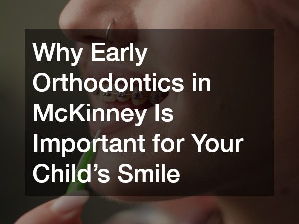 Why Early Orthodontics in McKinney Is Important for Your Child’s Smile
