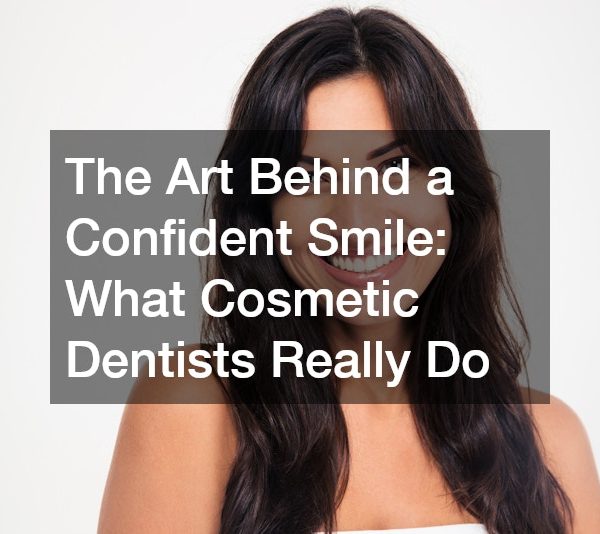 The Art Behind a Confident Smile What Cosmetic Dentists Really Do