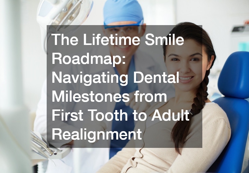 The Lifetime Smile Roadmap  Navigating Dental Milestones from First Tooth to Adult Realignment