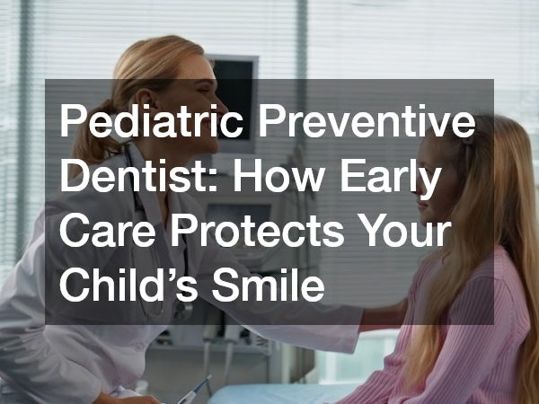 Pediatric Preventive Dentist How Early Care Protects Your Child’s Smile